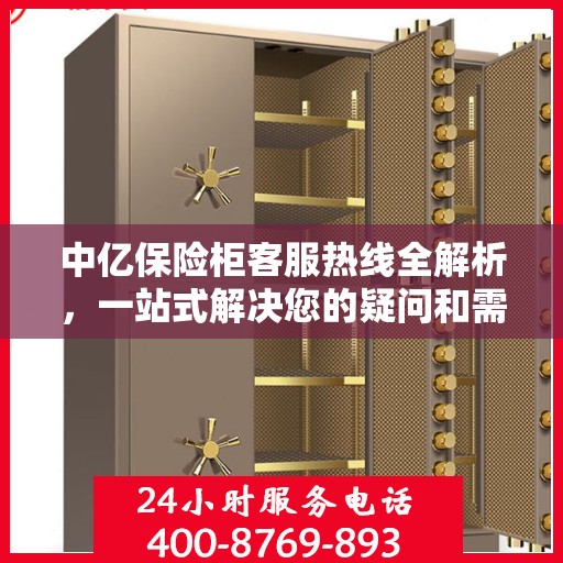 中亿保险柜客服热线全解析，一站式解决您的疑问和需求