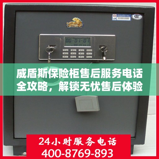 威盾斯保险柜售后服务电话全攻略，解锁无忧售后体验