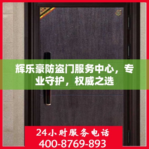 辉乐豪防盗门服务中心，专业守护，权威之选