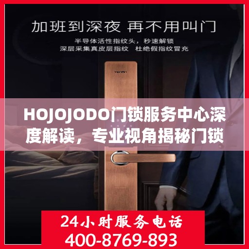 HOJOJODO门锁服务中心深度解读，专业视角揭秘门锁奥秘