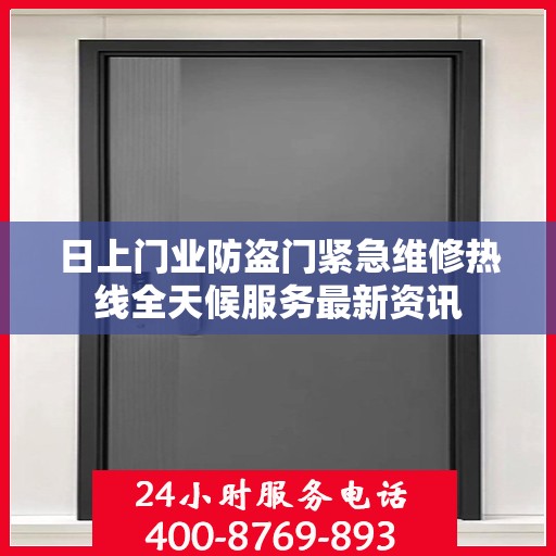 日上门业防盗门紧急维修热线全天候服务最新资讯