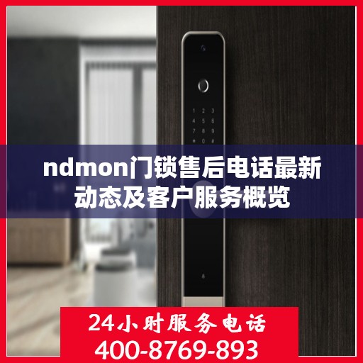 ndmon门锁售后电话最新动态及客户服务概览