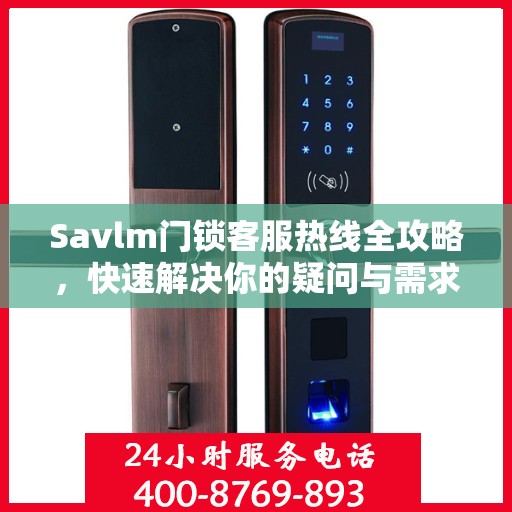 Savlm门锁客服热线全攻略，快速解决你的疑问与需求