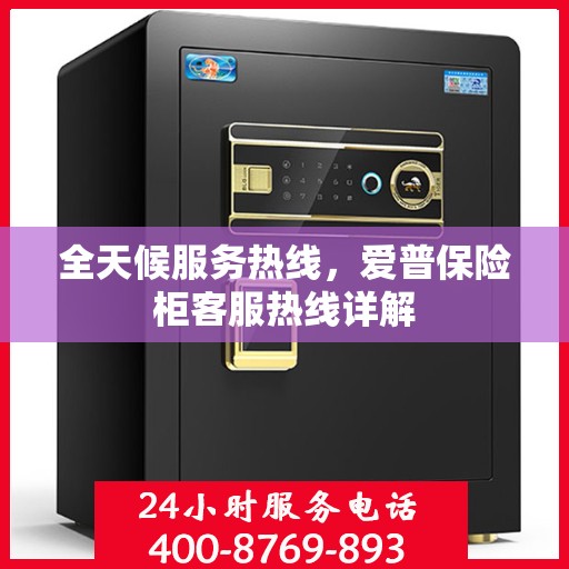 全天候服务热线，爱普保险柜客服热线详解