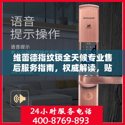 维蕾德指纹锁全天候专业售后服务指南，权威解读，贴心守护您的安全之选