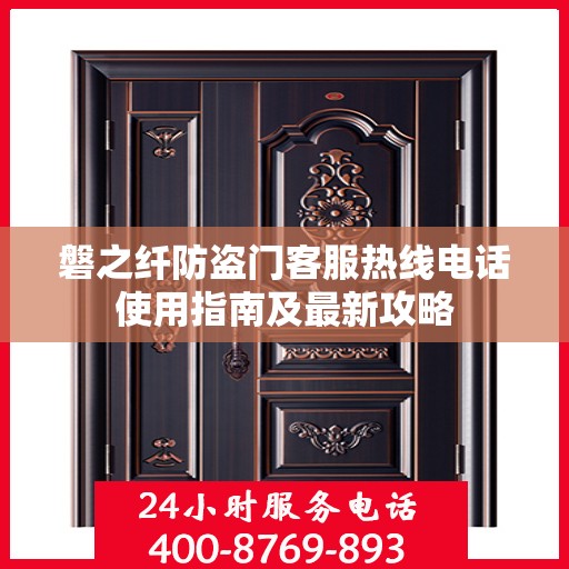 磐之纤防盗门客服热线电话使用指南及最新攻略
