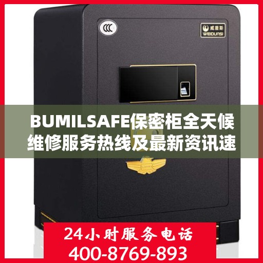 BUMILSAFE保密柜全天候维修服务热线及最新资讯速递