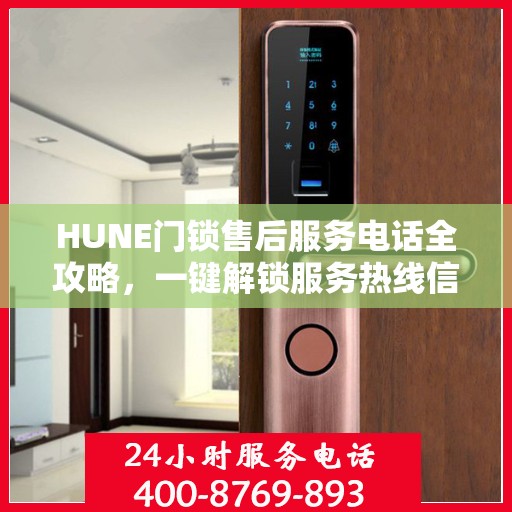 HUNE门锁售后服务电话全攻略，一键解锁服务热线信息