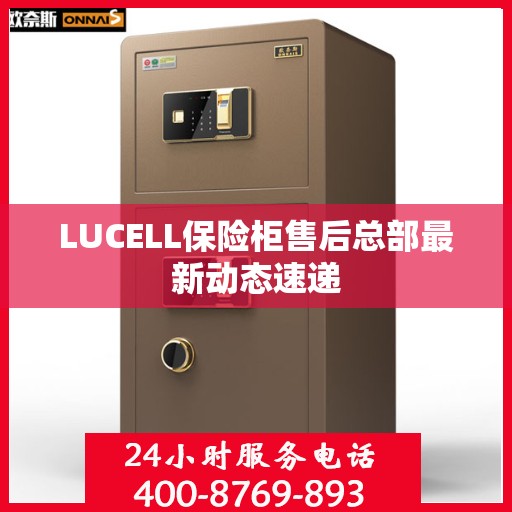 LUCELL保险柜售后总部最新动态速递