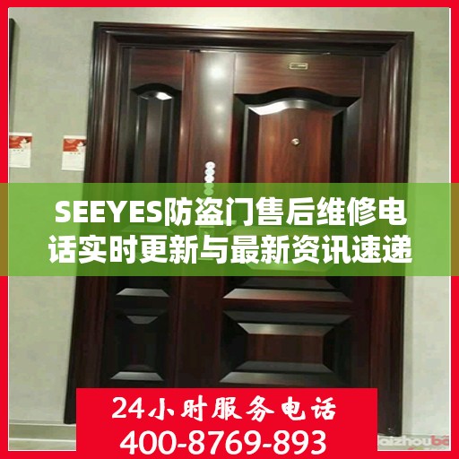 SEEYES防盗门售后维修电话实时更新与最新资讯速递