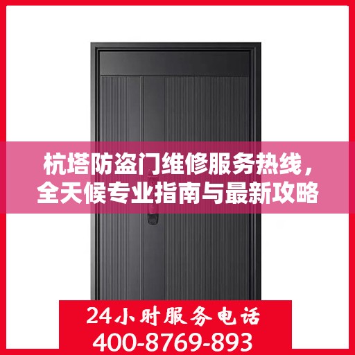 杭塔防盗门维修服务热线，全天候专业指南与最新攻略