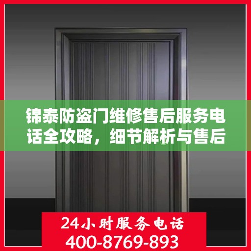 锦泰防盗门维修售后服务电话全攻略，细节解析与售后支持一网打尽