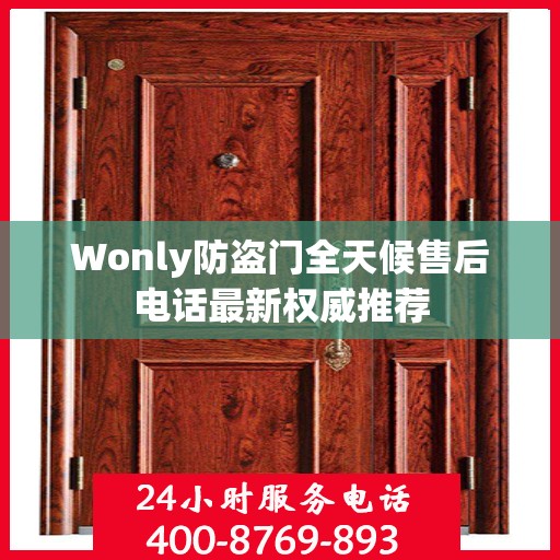 Wonly防盗门全天候售后电话最新权威推荐