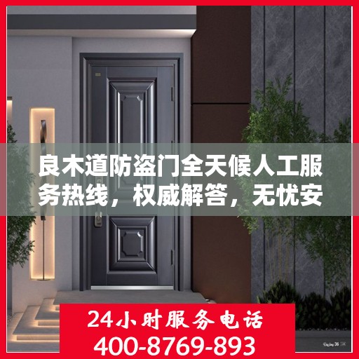 良木道防盗门全天候人工服务热线，权威解答，无忧安全守护您的家园