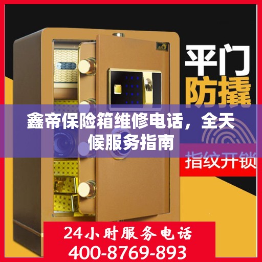 鑫帝保险箱维修电话，全天候服务指南