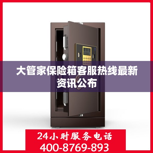 大管家保险箱客服热线最新资讯公布