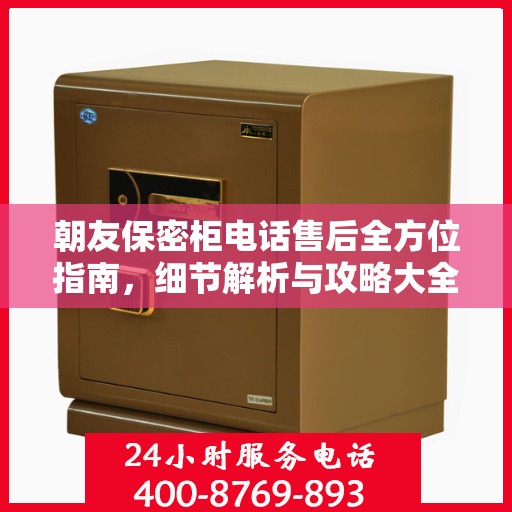 朝友保密柜电话售后全方位指南，细节解析与攻略大全