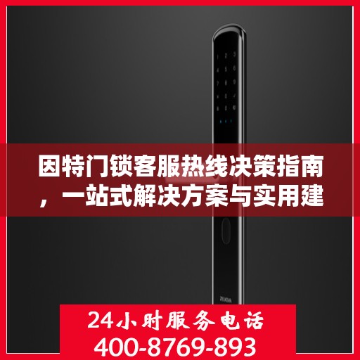 因特门锁客服热线决策指南，一站式解决方案与实用建议
