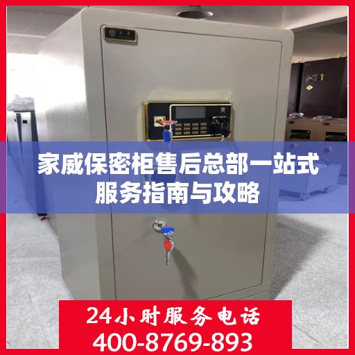 家威保密柜售后总部一站式服务指南与攻略