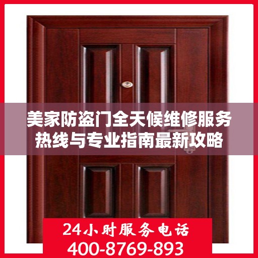 美家防盗门全天候维修服务热线与专业指南最新攻略