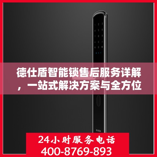 德仕盾智能锁售后服务详解，一站式解决方案与全方位支持