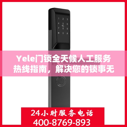 Yele门锁全天候人工服务热线指南，解决您的锁事无忧