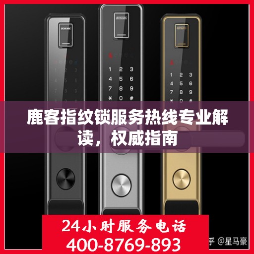 鹿客指纹锁服务热线专业解读，权威指南