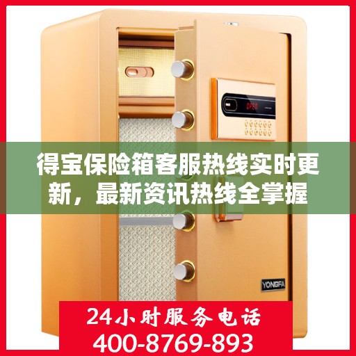 得宝保险箱客服热线实时更新，最新资讯热线全掌握