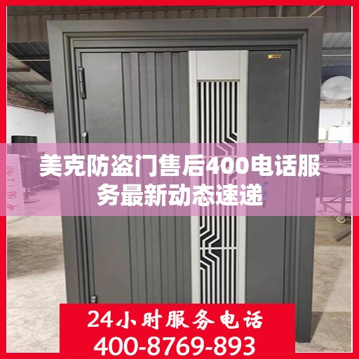 美克防盗门售后400电话服务最新动态速递