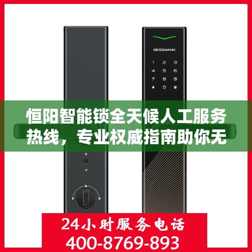 恒阳智能锁全天候人工服务热线，专业权威指南助你无忧解疑答惑