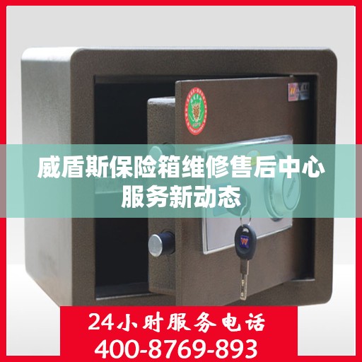 威盾斯保险箱维修售后中心服务新动态