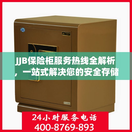 JJB保险柜服务热线全解析，一站式解决您的安全存储需求