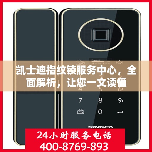 凯士迪指纹锁服务中心，全面解析，让您一文读懂