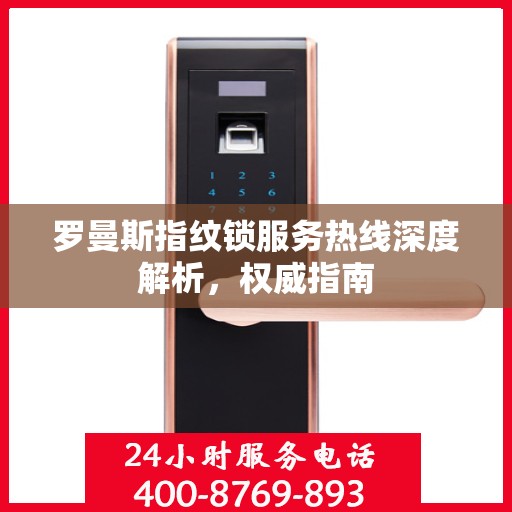罗曼斯指纹锁服务热线深度解析，权威指南