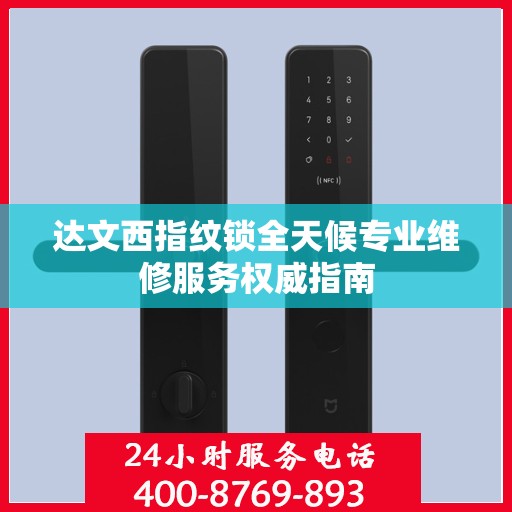 达文西指纹锁全天候专业维修服务权威指南