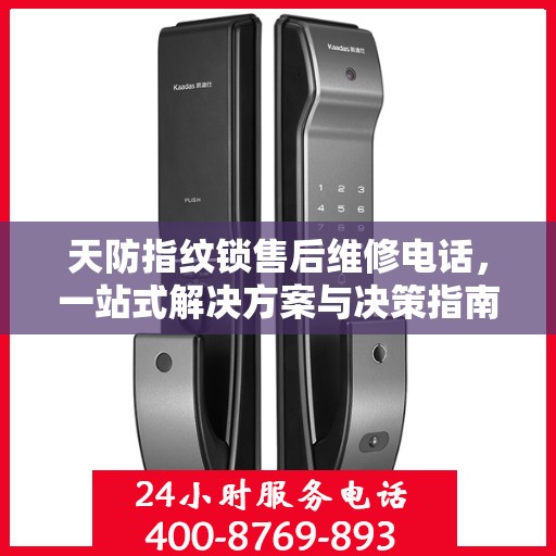 天防指纹锁售后维修电话，一站式解决方案与决策指南