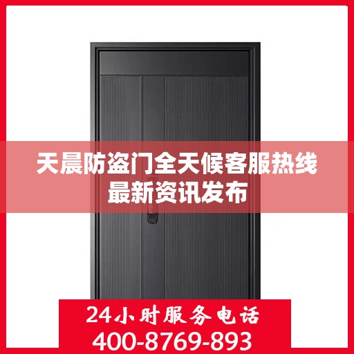 天晨防盗门全天候客服热线最新资讯发布