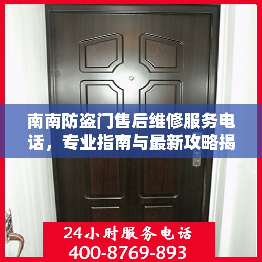 南南防盗门售后维修服务电话，专业指南与最新攻略揭秘