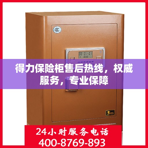 得力保险柜售后热线，权威服务，专业保障