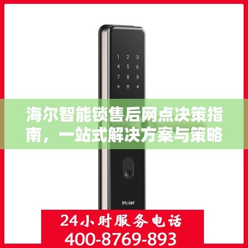 海尔智能锁售后网点决策指南，一站式解决方案与策略建议