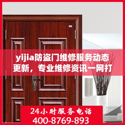 yijia防盗门维修服务动态更新，专业维修资讯一网打尽