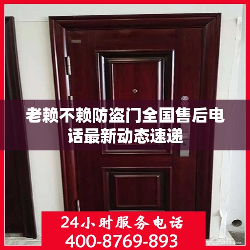 老赖不赖防盗门全国售后电话最新动态速递