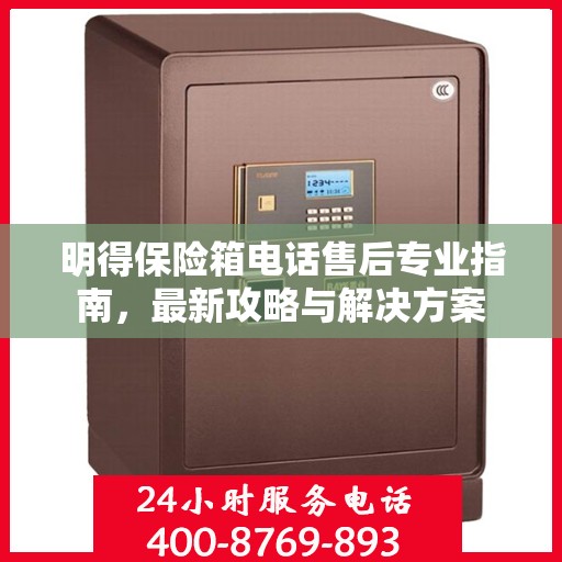 明得保险箱电话售后专业指南，最新攻略与解决方案