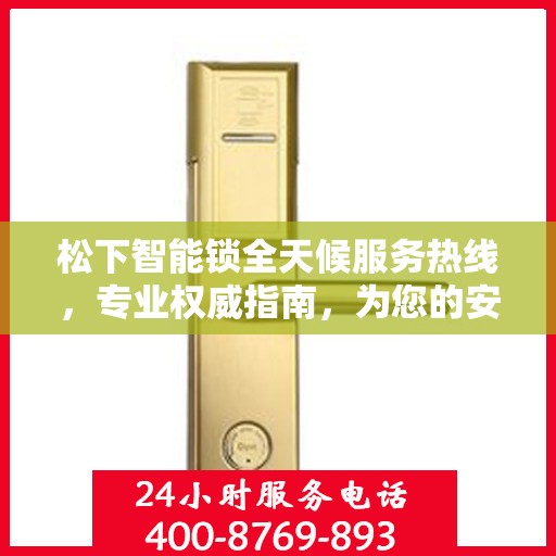 松下智能锁全天候服务热线，专业权威指南，为您的安全保驾护航