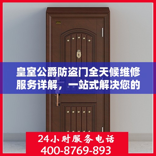皇室公爵防盗门全天候维修服务详解，一站式解决您的安全锁事烦恼