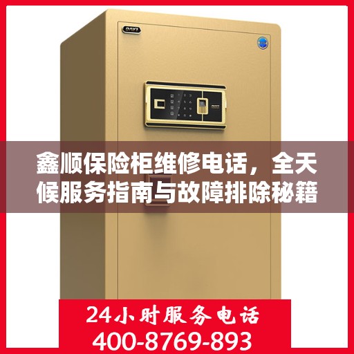 鑫顺保险柜维修电话，全天候服务指南与故障排除秘籍