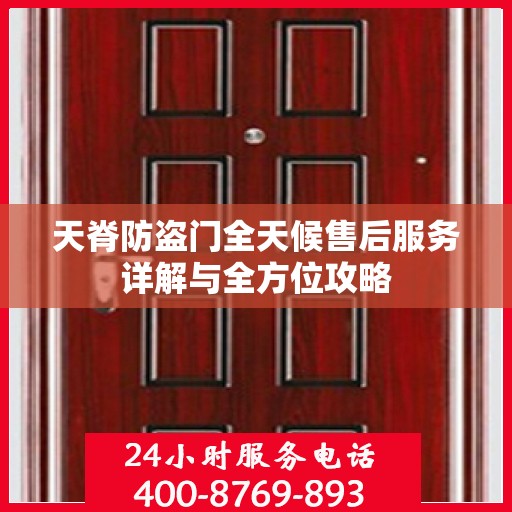 天脊防盗门全天候售后服务详解与全方位攻略