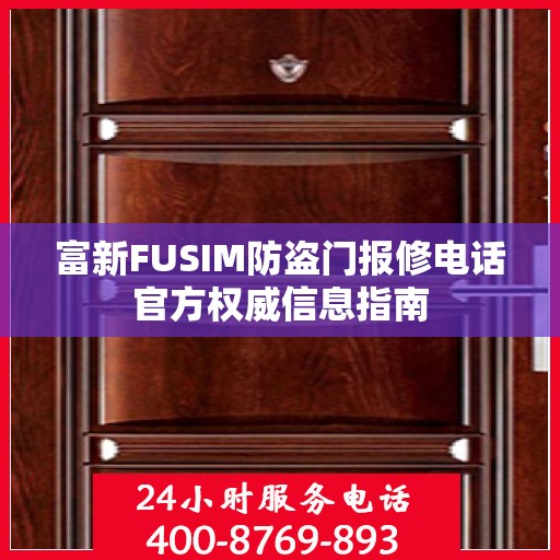 富新FUSIM防盗门报修电话官方权威信息指南