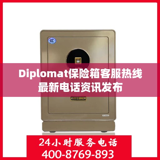 Diplomat保险箱客服热线最新电话资讯发布