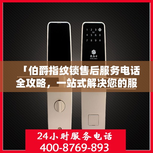 「伯爵指纹锁售后服务电话全攻略，一站式解决您的服务需求」